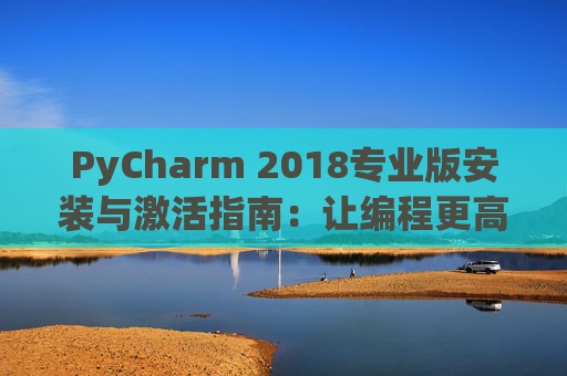 PyCharm 2018专业版安装与激活指南：让编程更高效